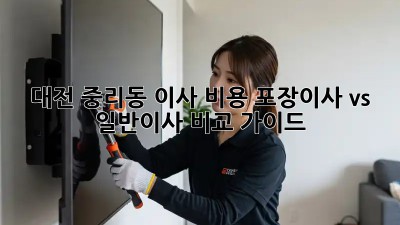 대전 중리동 이사 비용, 포장이사 vs 일반이사 비교 가이드