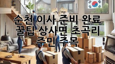순천 이사 준비 완료 꿀팁🍯: 상사면 초곡리 주민 주목!